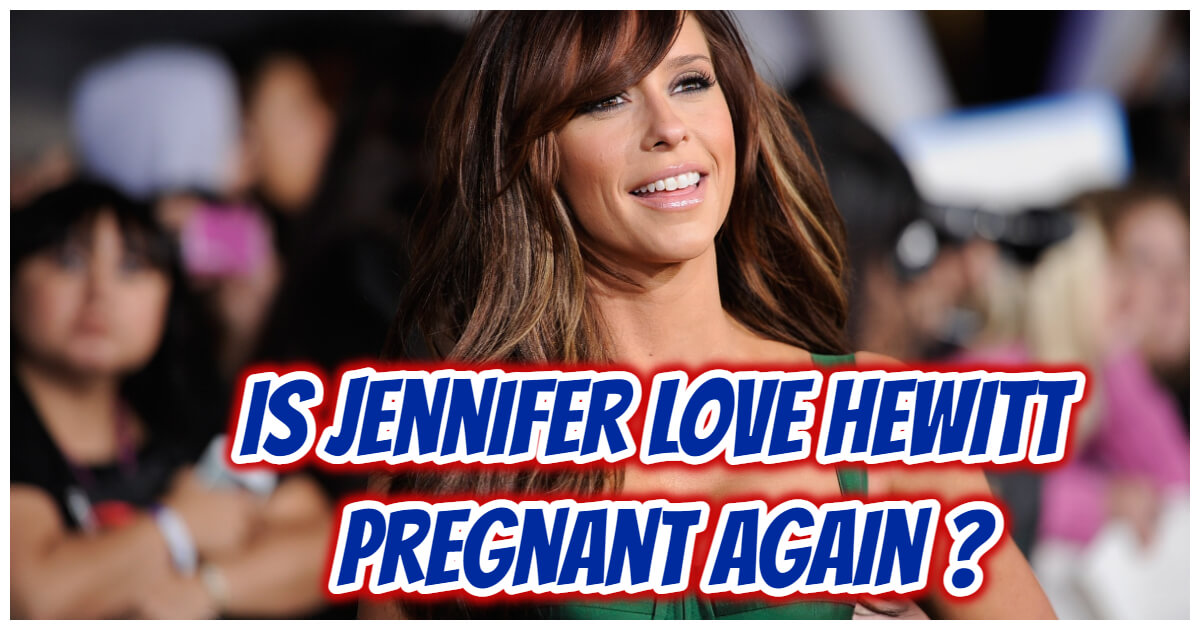 Is Jennifer Love Hewitt Pregnant Again? Confirmed Information