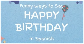 Here Are Funny Ways To Say “Happy Birthday” In Spanish To Make Them Laugh
