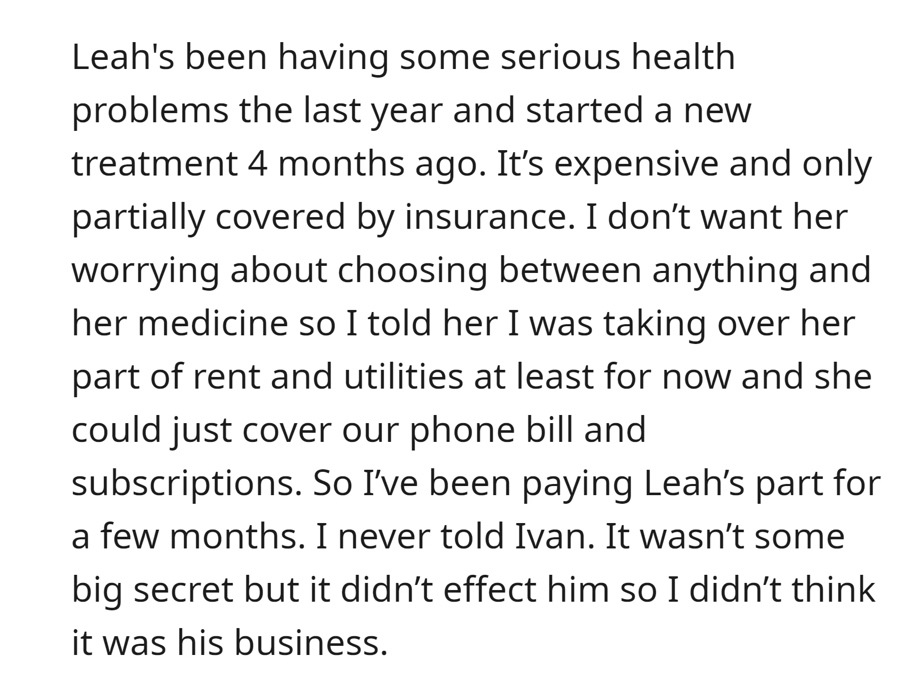 Due to Leah's health issues, the OP has been covering her share of rent and utilities without informing their roommate