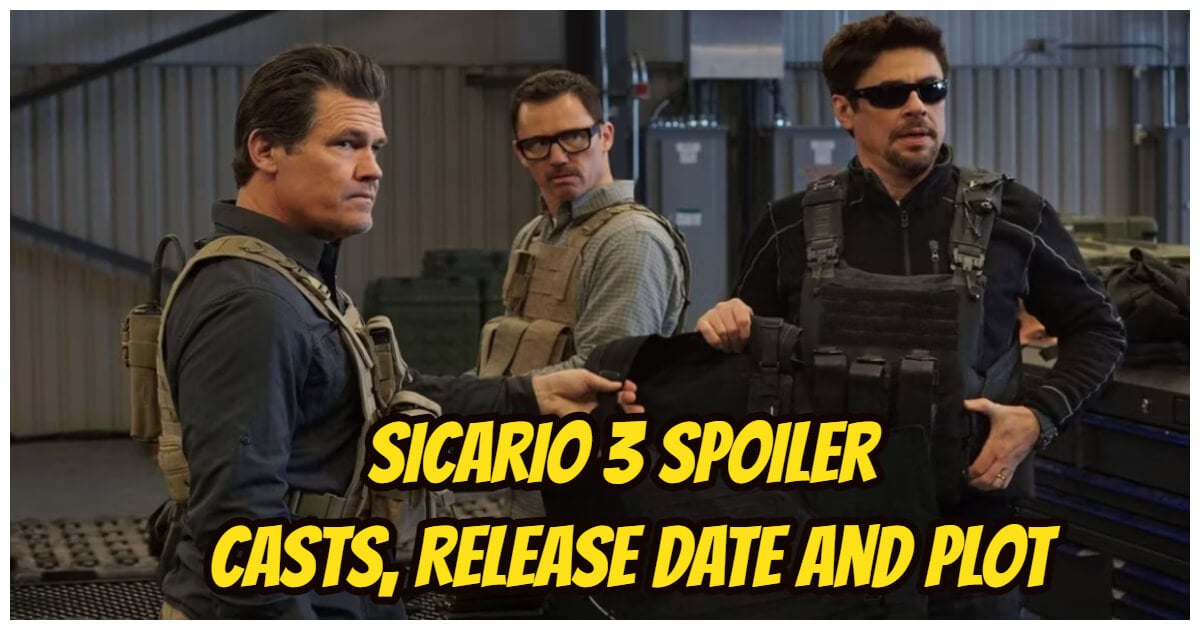 Sicario 3 Spoiler Who Are Official Casts, Release Date and Plots