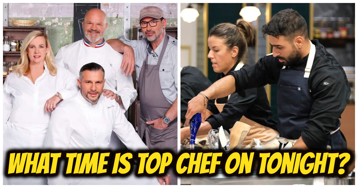 What Time Is Top Chef On Tonight? Everything You Need To Know About